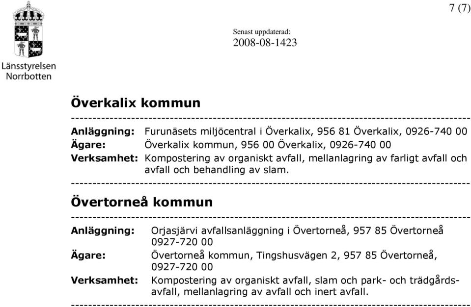 Övertorneå kommun Anläggning: Orjasjärvi avfallsanläggning i Övertorneå, 957 85 Övertorneå 0927-720 00 Ägare: Övertorneå kommun, Tingshusvägen