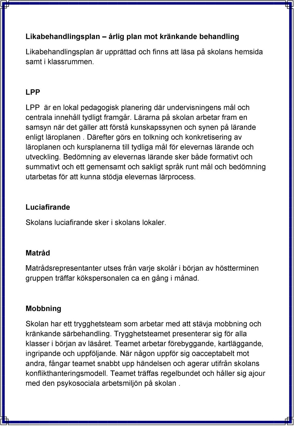 Lärarna på skolan arbetar fram en samsyn när det gäller att förstå kunskapssynen och synen på lärande enligt läroplanen.