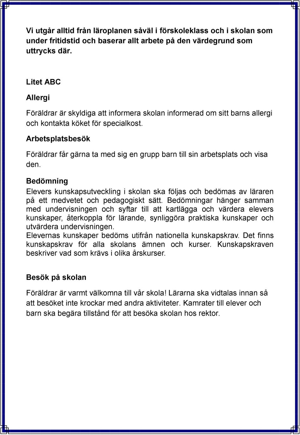 Arbetsplatsbesök Föräldrar får gärna ta med sig en grupp barn till sin arbetsplats och visa den.