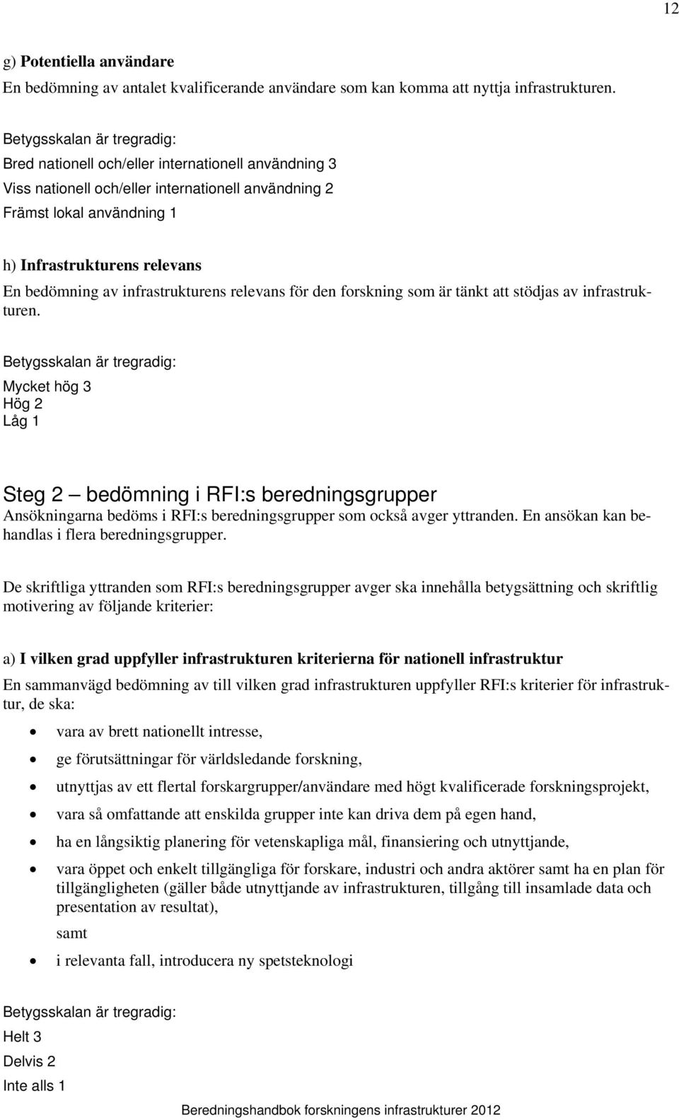 bedömning av infrastrukturens relevans för den forskning som är tänkt att stödjas av infrastrukturen.