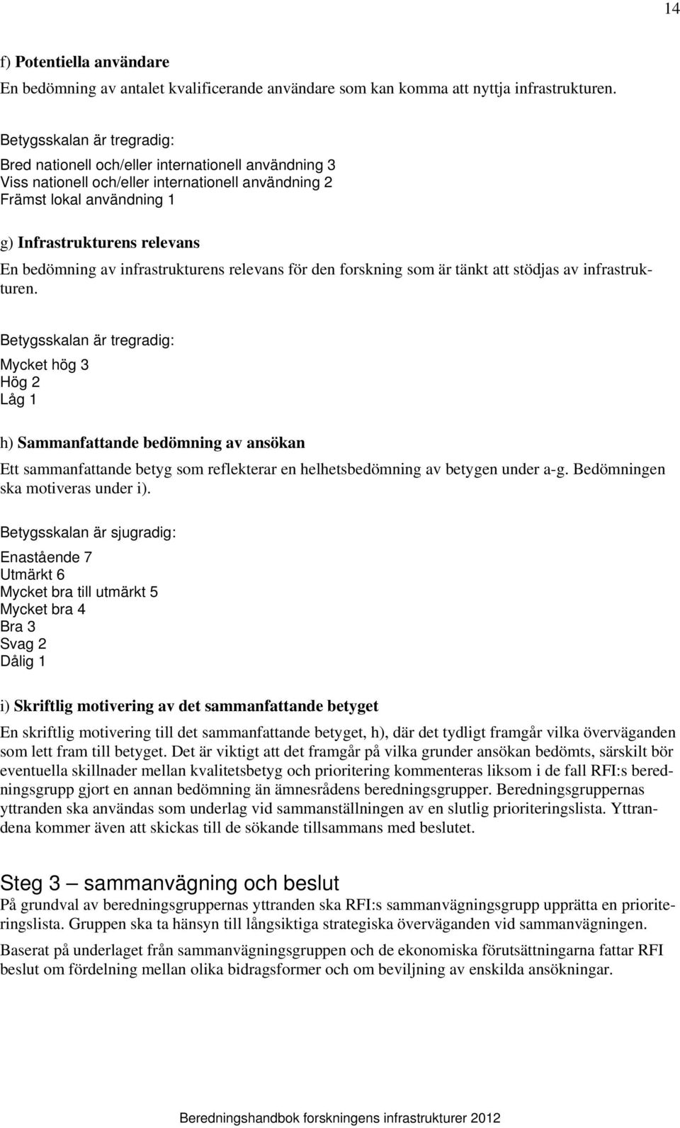 bedömning av infrastrukturens relevans för den forskning som är tänkt att stödjas av infrastrukturen.