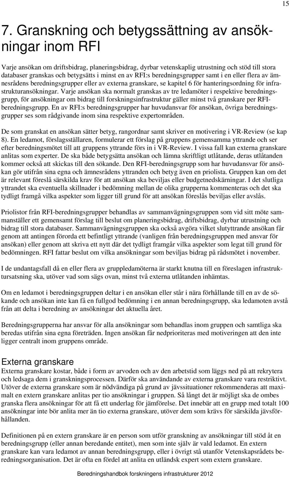 Varje ansökan ska normalt granskas av tre ledamöter i respektive beredningsgrupp, för ansökningar om bidrag till forskningsinfrastruktur gäller minst två granskare per RFIberedningsgrupp.