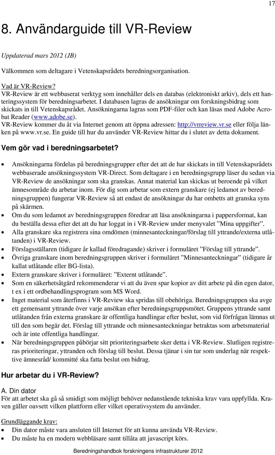 I databasen lagras de ansökningar om forskningsbidrag som skickats in till Vetenskapsrådet. Ansökningarna lagras som PDF-filer och kan läsas med Adobe Acrobat Reader (www.adobe.se).