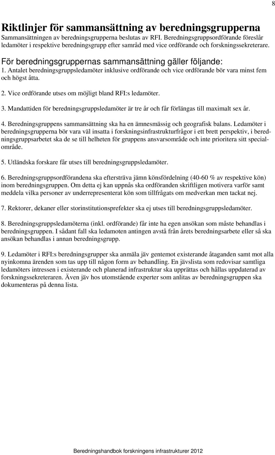 Antalet beredningsgruppsledamöter inklusive ordförande och vice ordförande bör vara minst fem och högst åtta. 2. Vice ordförande utses om möjligt bland RFI:s ledamöter. 3.