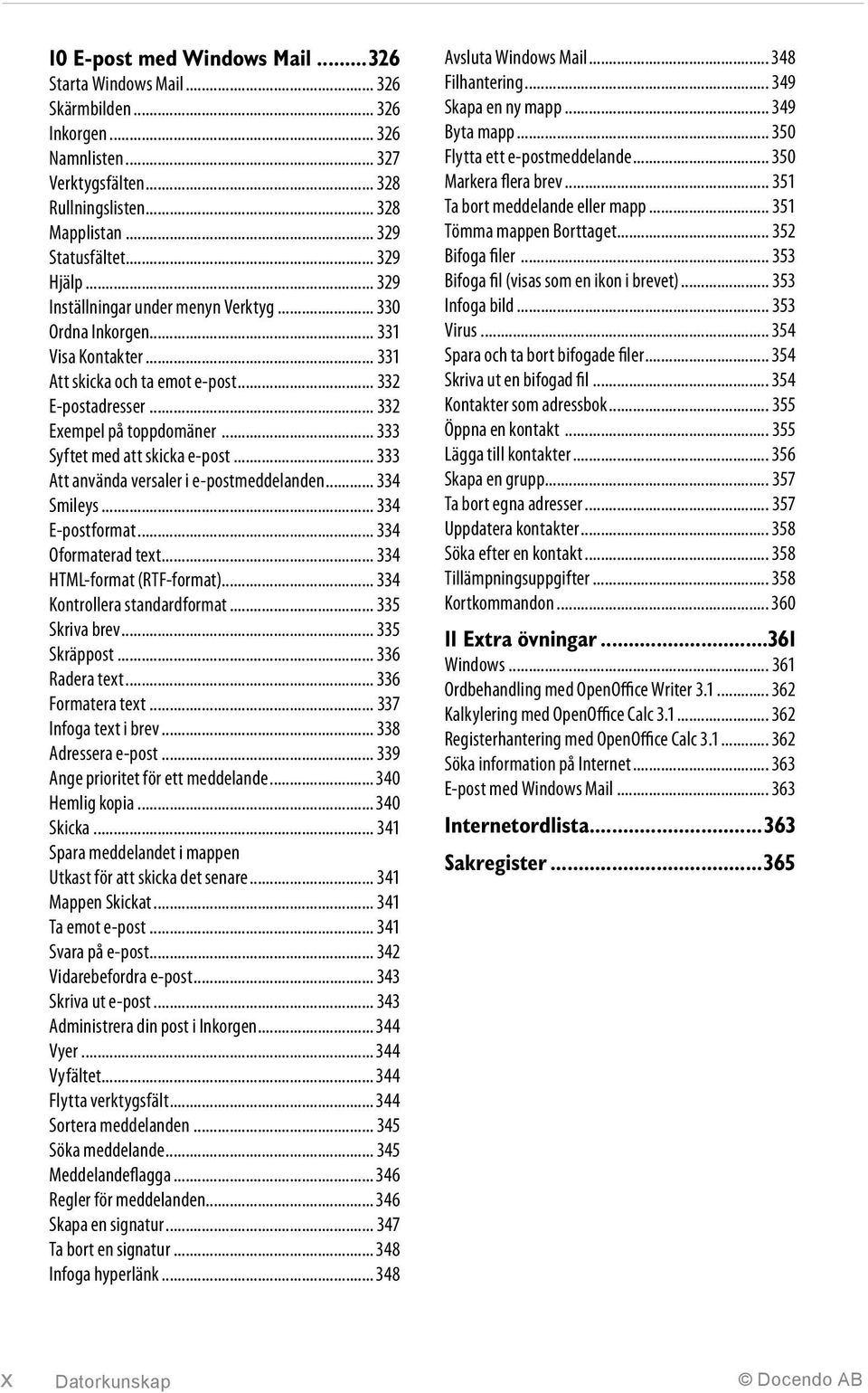 .. 333 Syftet med att skicka e-post... 333 Att använda versaler i e-postmeddelanden... 334 Smileys... 334 E-postformat... 334 Oformaterad text... 334 HTML-format (RTF-format).