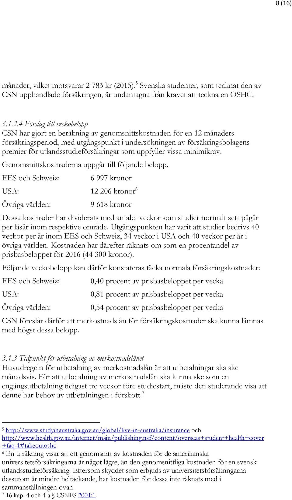 15). 5 Svenska studenter, som tecknat den av CSN upphandlade försäkringen, är undantagna från kravet att teckna en OSHC. 3.1.2.