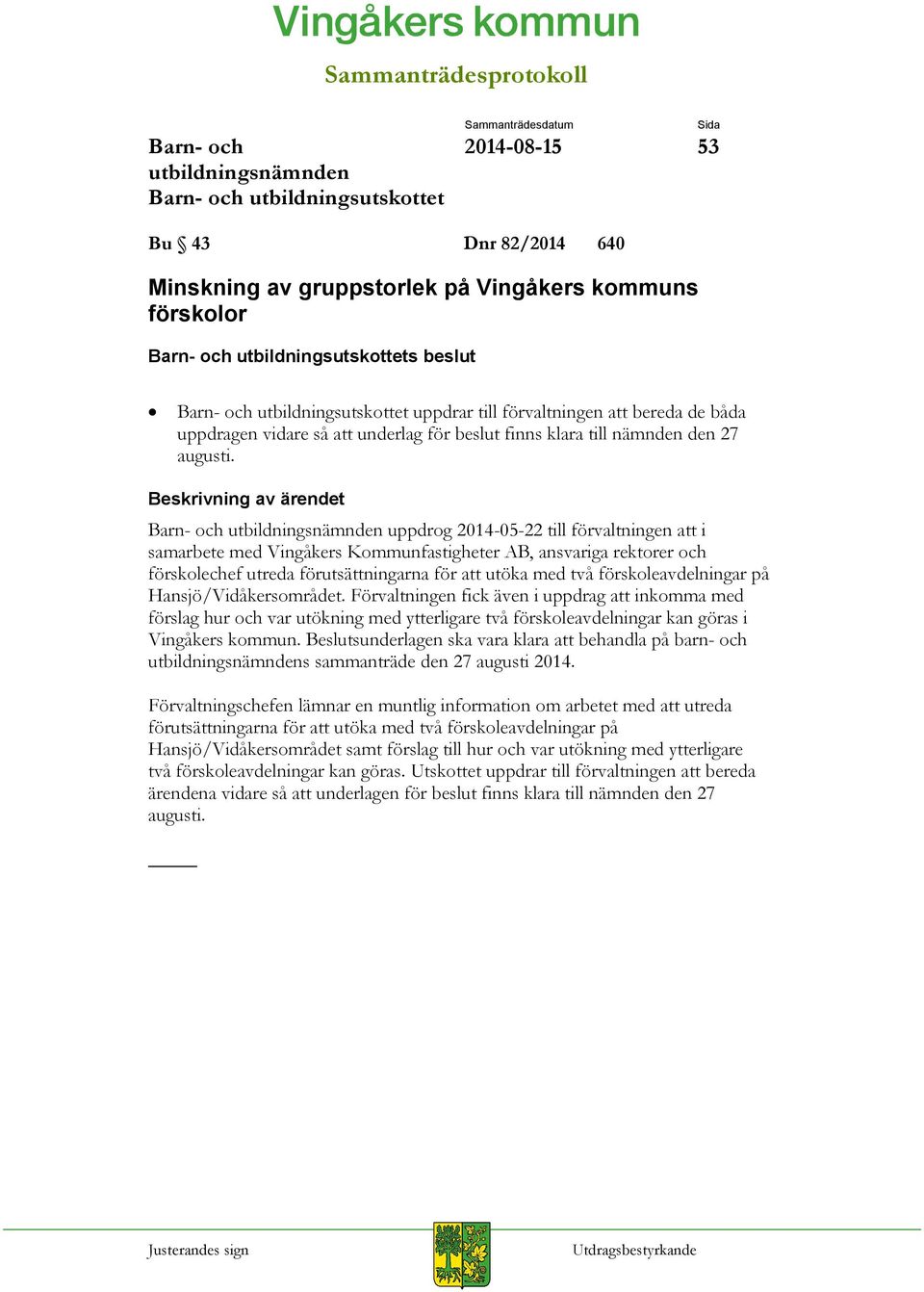 uppdrog 2014-05-22 till förvaltningen att i samarbete med Vingåkers Kommunfastigheter AB, ansvariga rektorer och förskolechef utreda förutsättningarna för att utöka med två förskoleavdelningar på