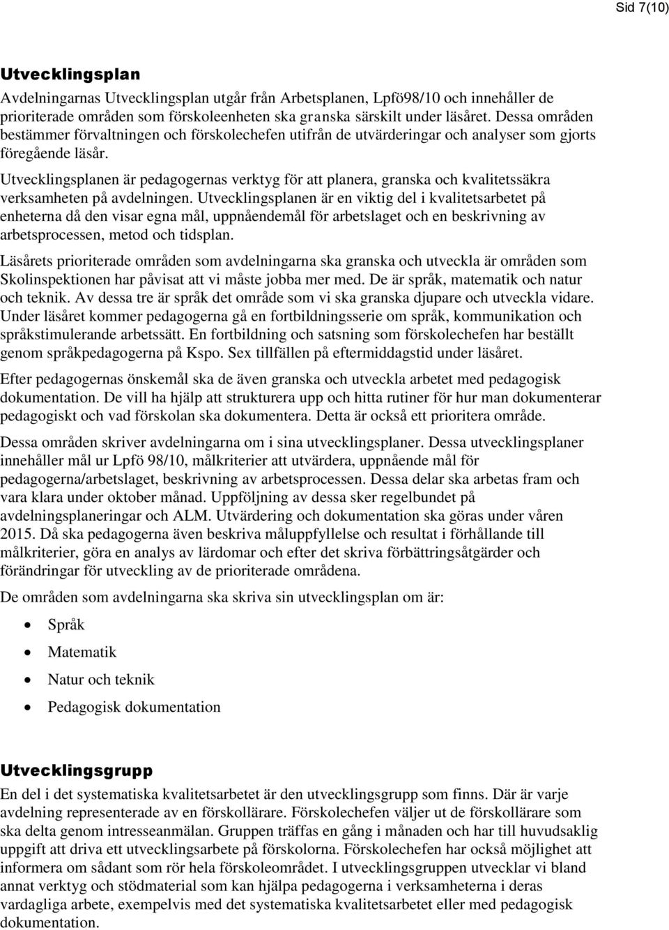 Utvecklingsplanen är pedagogernas verktyg för att planera, granska och kvalitetssäkra verksamheten på avdelningen.