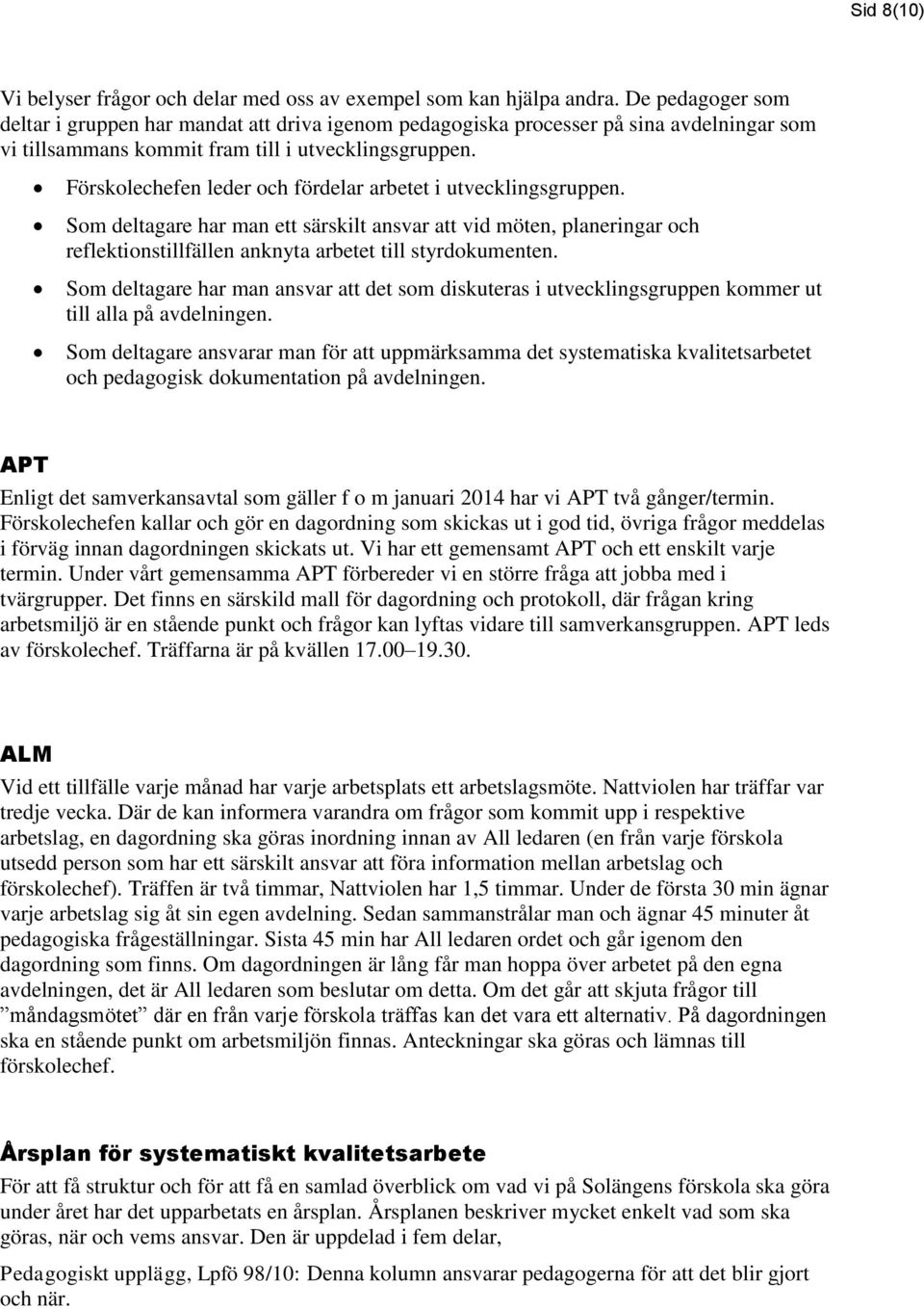 Förskolechefen leder och fördelar arbetet i utvecklingsgruppen. Som deltagare har man ett särskilt ansvar att vid möten, planeringar och reflektionstillfällen anknyta arbetet till styrdokumenten.