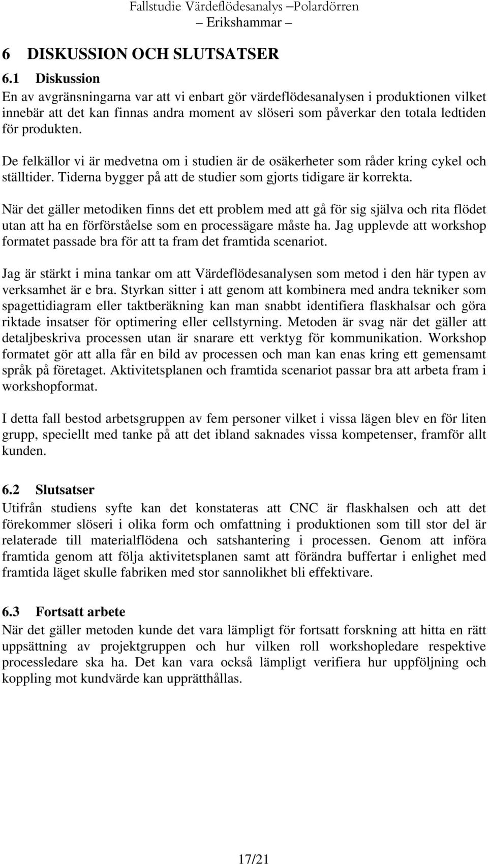 De felkällor vi är medvetna om i studien är de osäkerheter som råder kring cykel och ställtider. Tiderna bygger på att de studier som gjorts tidigare är korrekta.