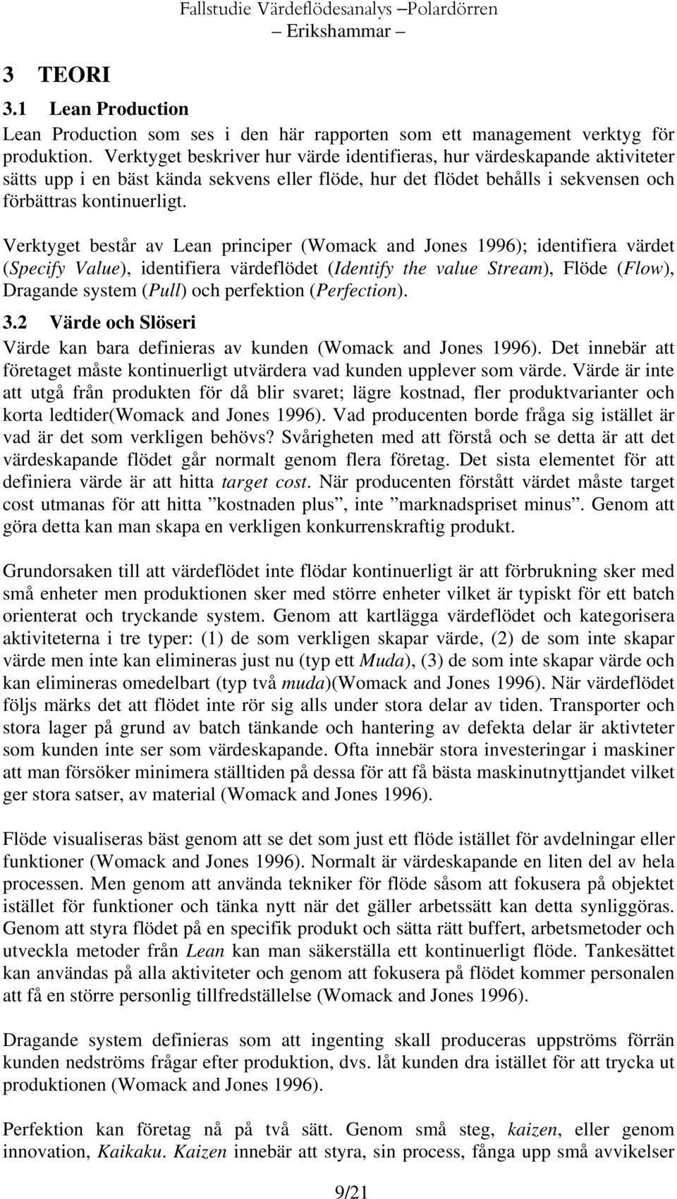 Verktyget består av Lean principer (Womack and Jones 1996); identifiera värdet (Specify Value), identifiera värdeflödet (Identify the value Stream), Flöde (Flow), Dragande system (Pull) och