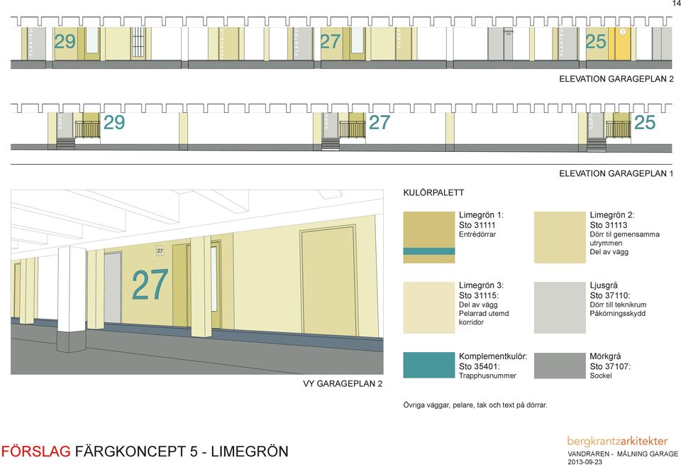 Pelarrad utemd korridor Ljusgrå Sto 37110: Dörr till teknikrum Påkörningsskydd VY GARAGEPLAN 2 Komplementkulör: Sto