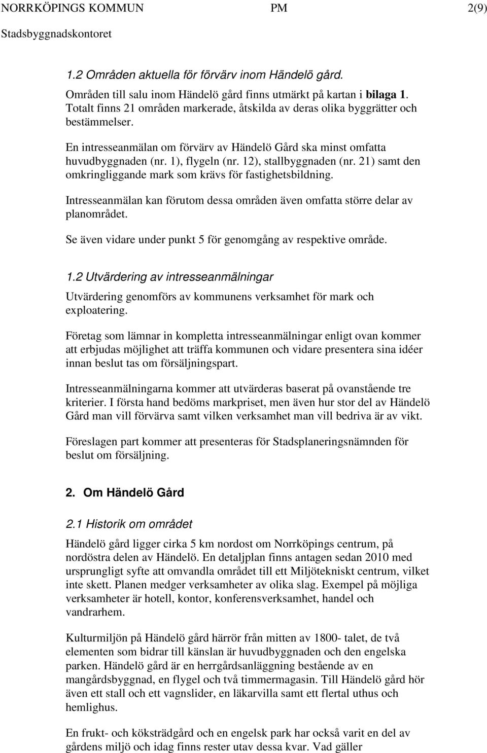 12), stallbyggnaden (nr. 21) samt den omkringliggande mark som krävs för fastighetsbildning. Intresseanmälan kan förutom dessa områden även omfatta större delar av planområdet.