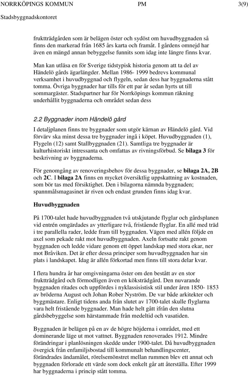 Mellan 1986-1999 bedrevs kommunal verksamhet i huvudbyggnad och flygeln, sedan dess har byggnaderna stått tomma. Övriga byggnader har tills för ett par år sedan hyrts ut till sommargäster.