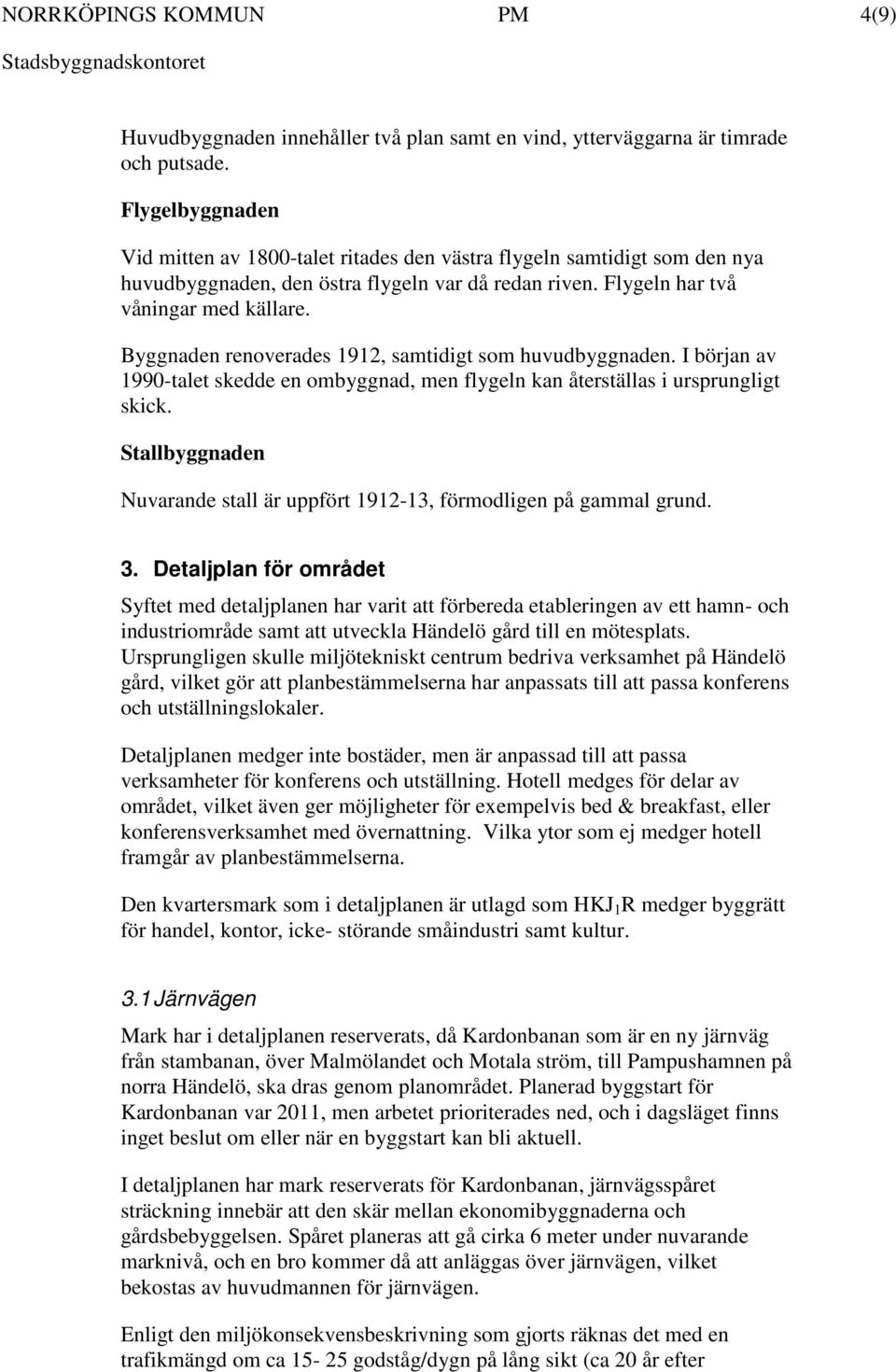 Byggnaden renoverades 1912, samtidigt som huvudbyggnaden. I början av 1990-talet skedde en ombyggnad, men flygeln kan återställas i ursprungligt skick.