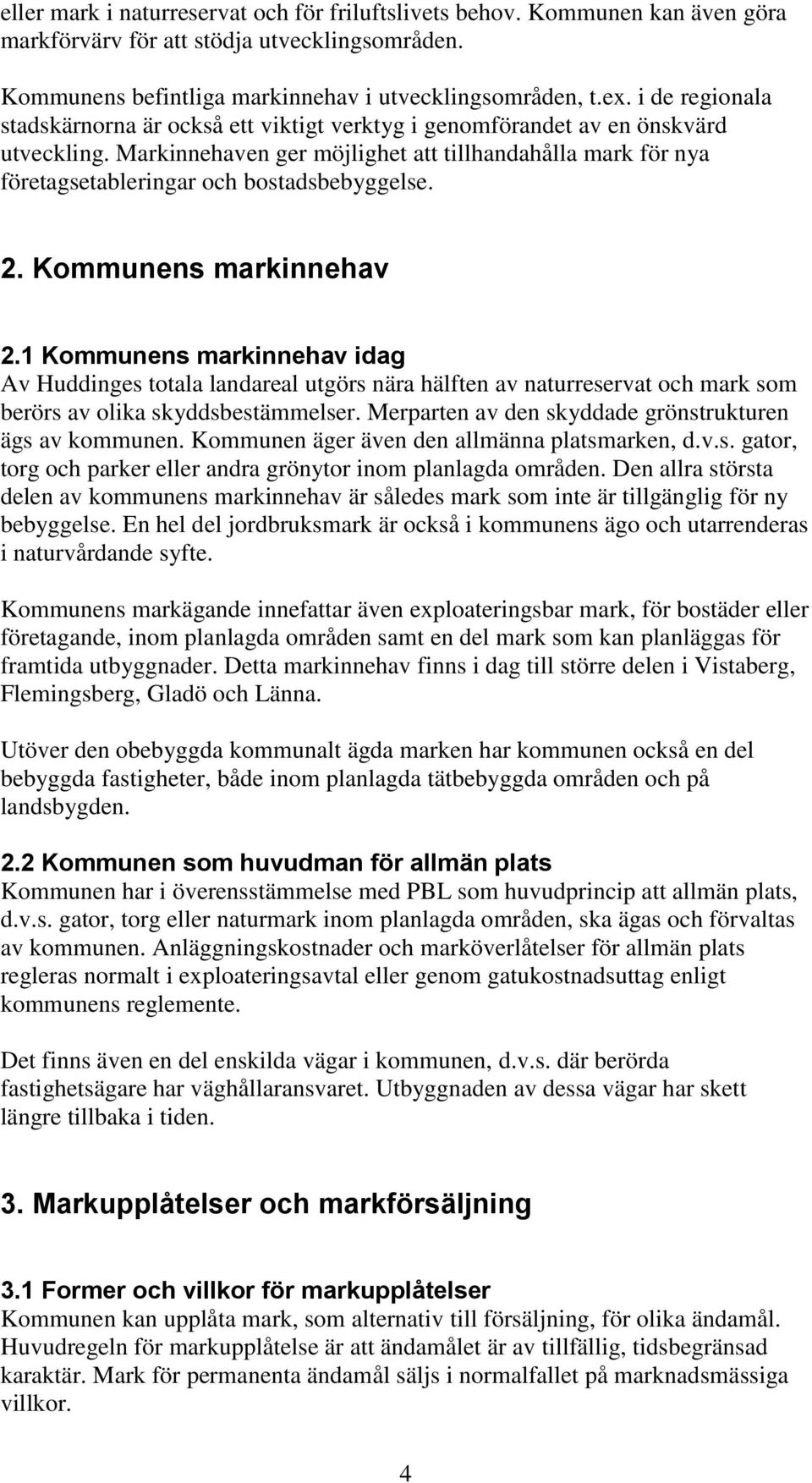 Markinnehaven ger möjlighet att tillhandahålla mark för nya företagsetableringar och bostadsbebyggelse. 2. Kommunens markinnehav 2.