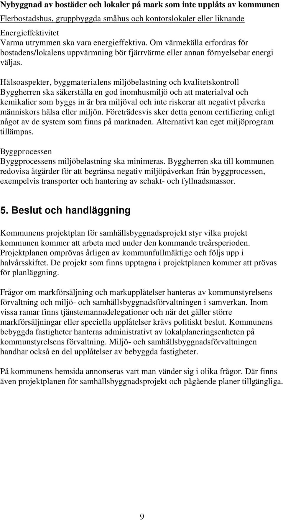 Hälsoaspekter, byggmaterialens miljöbelastning och kvalitetskontroll Byggherren ska säkerställa en god inomhusmiljö och att materialval och kemikalier som byggs in är bra miljöval och inte riskerar