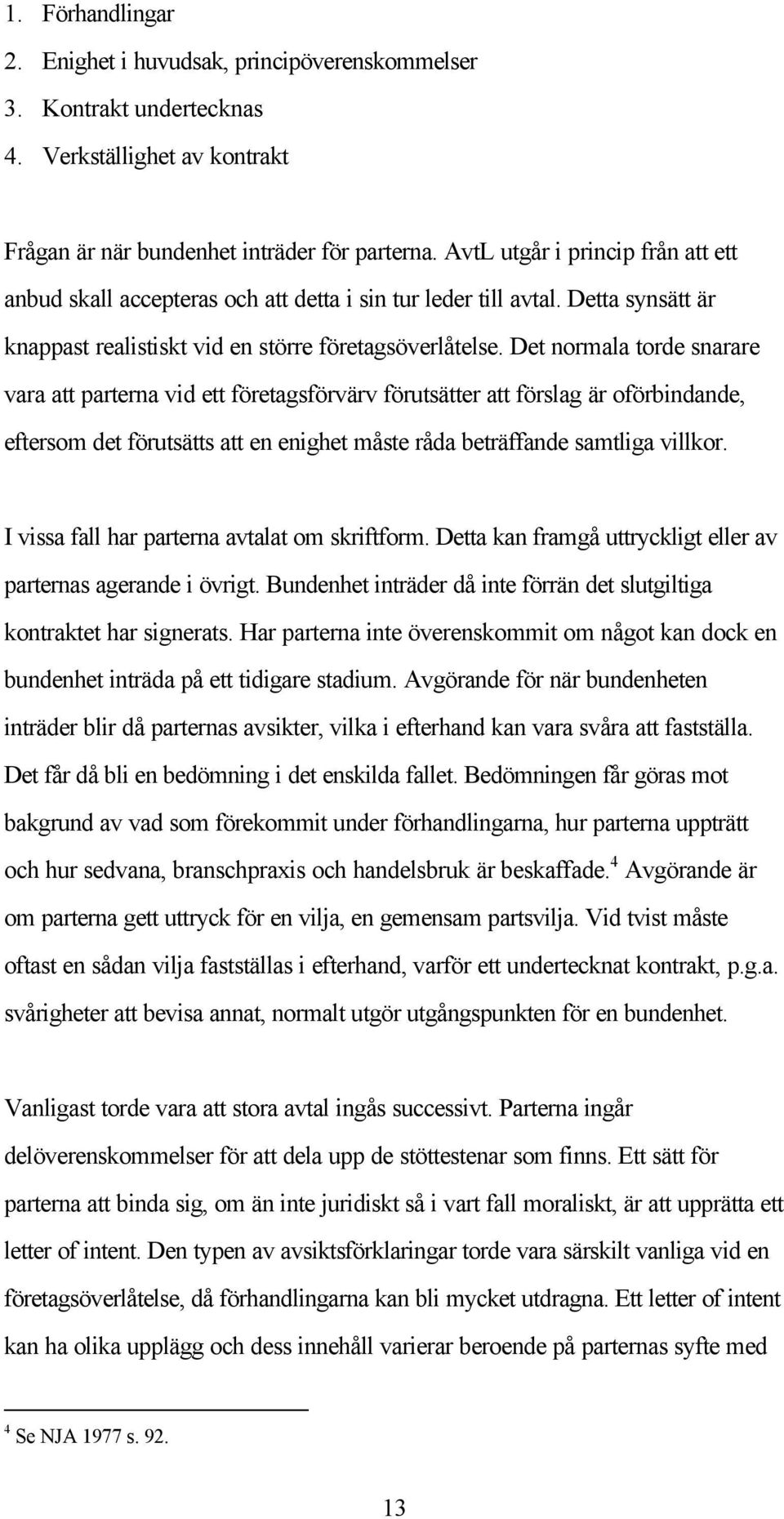 Det normala torde snarare vara att parterna vid ett företagsförvärv förutsätter att förslag är oförbindande, eftersom det förutsätts att en enighet måste råda beträffande samtliga villkor.