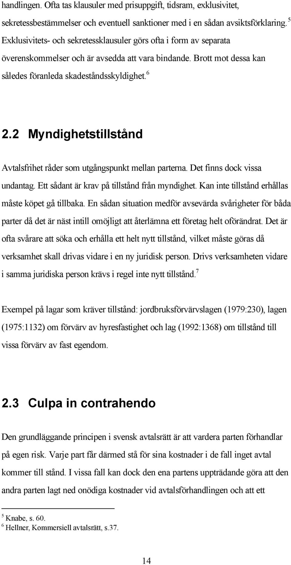 2 Myndighetstillstånd Avtalsfrihet råder som utgångspunkt mellan parterna. Det finns dock vissa undantag. Ett sådant är krav på tillstånd från myndighet.