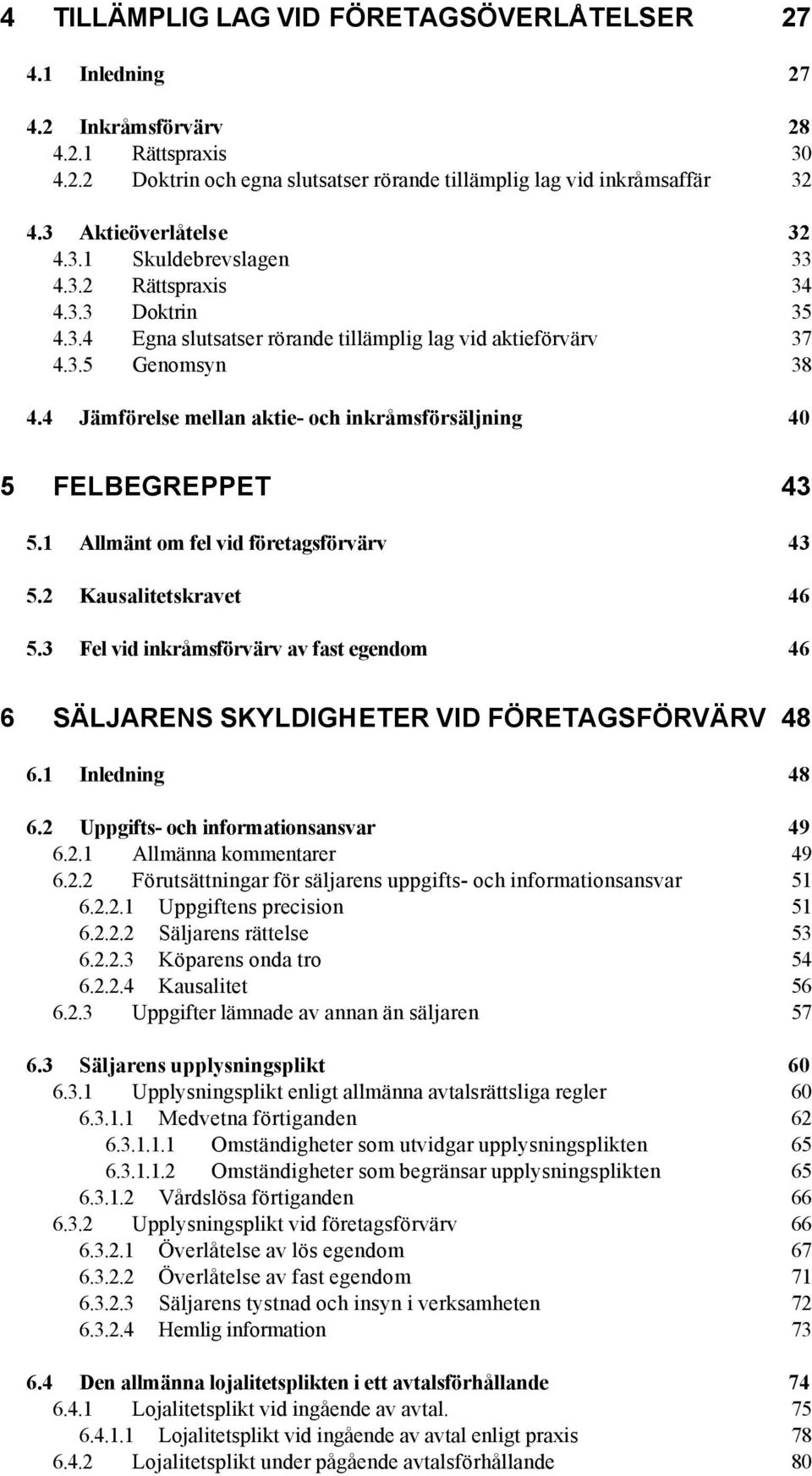 4 Jämförelse mellan aktie- och inkråmsförsäljning 40 5 FELBEGREPPET 43 5.1 Allmänt om fel vid företagsförvärv 43 5.2 Kausalitetskravet 46 5.