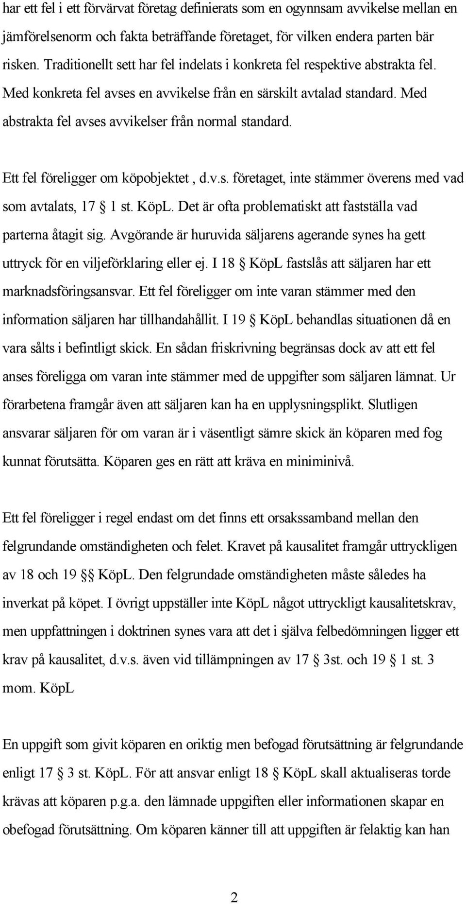 Med abstrakta fel avses avvikelser från normal standard. Ett fel föreligger om köpobjektet, d.v.s. företaget, inte stämmer överens med vad som avtalats, 17 1 st. KöpL.