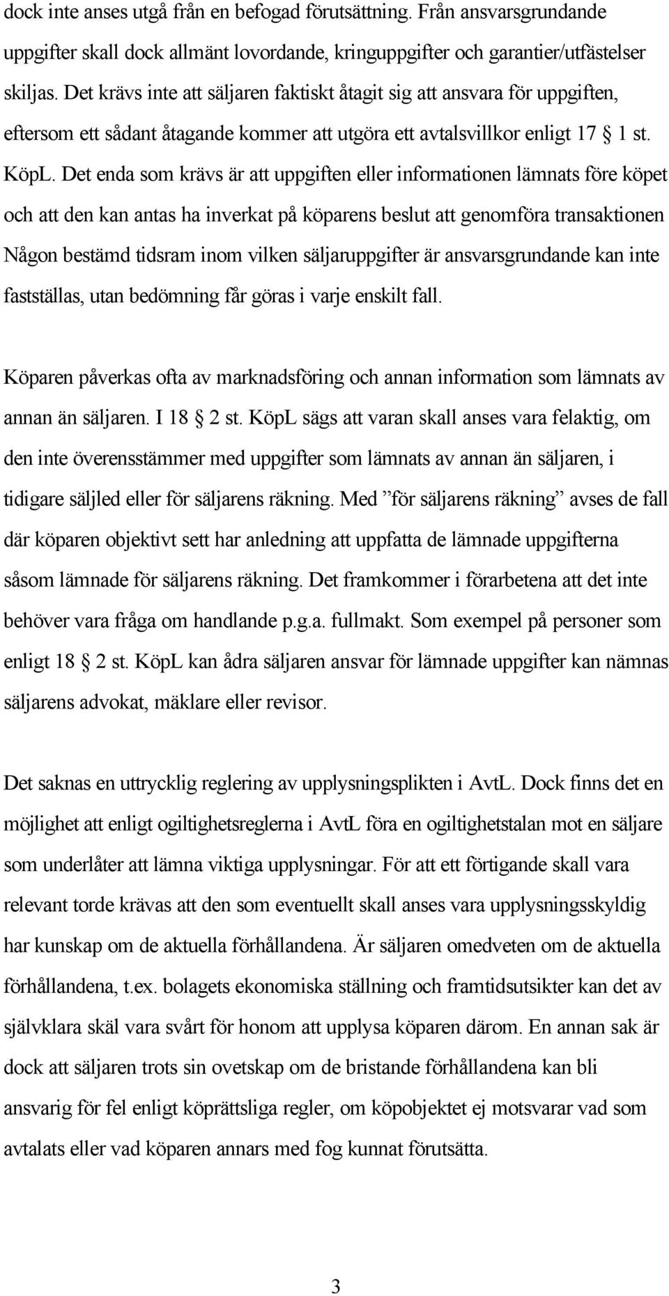 Det enda som krävs är att uppgiften eller informationen lämnats före köpet och att den kan antas ha inverkat på köparens beslut att genomföra transaktionen Någon bestämd tidsram inom vilken