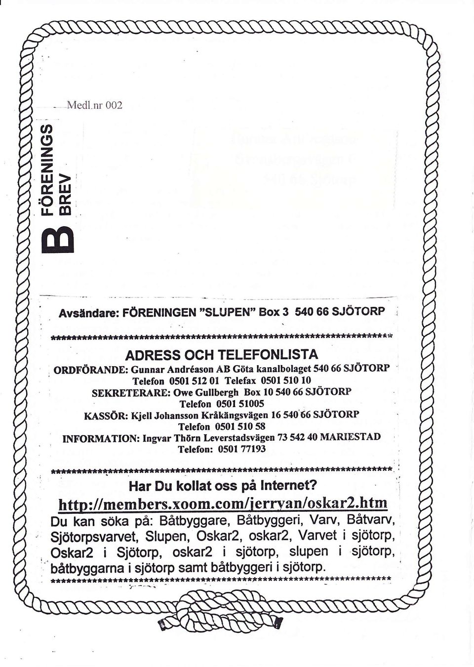 540 66 SJÖTORP Telefon 0501 512 0t Telefax 0501 510 l0 SEKRETERARE: Owe Gullbergh Box l0 540 66 SJÖTORP Telefon 0501 51005 I(ASSÖR: Kjell Johansson Kråkångsvngen 16 540"66 SJÖTORP Telefon 0501 510 58