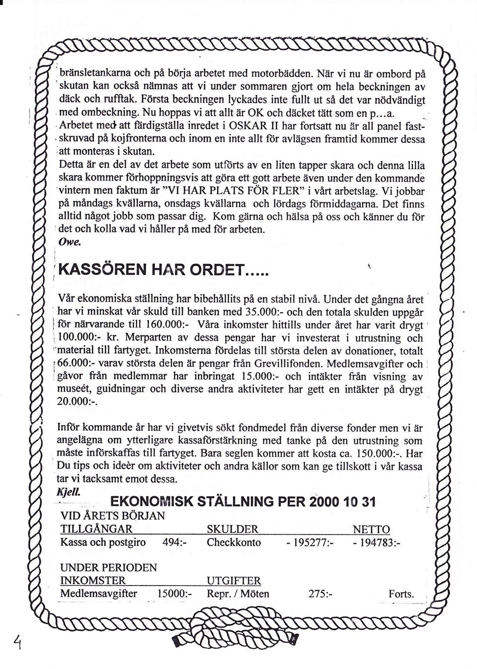 skruvad på kojfrontema och inom en inte allt för avlägsen framtid kommer dessa att monteras i skutan.