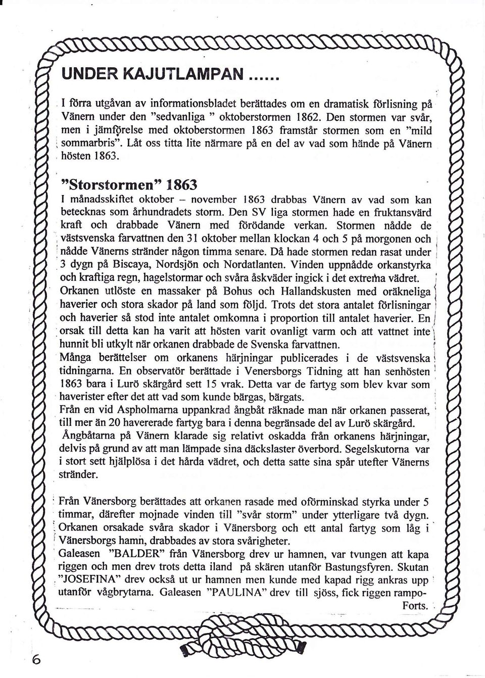 ttstorstormentt 1863 I månadsskiftet oktober - november 1863 drabbas Vänern av vad som kan betecknas som århundradets storm.