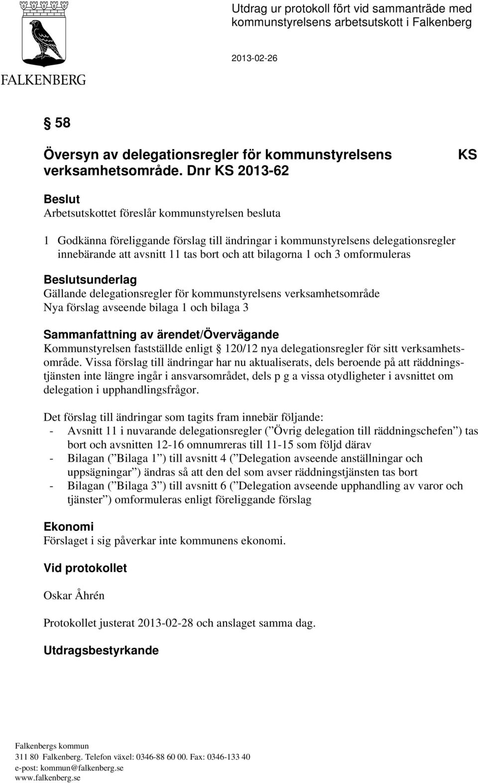 att bilagorna 1 och 3 omformuleras Beslutsunderlag Gällande delegationsregler för kommunstyrelsens verksamhetsområde Nya förslag avseende bilaga 1 och bilaga 3 Sammanfattning av ärendet/övervägande