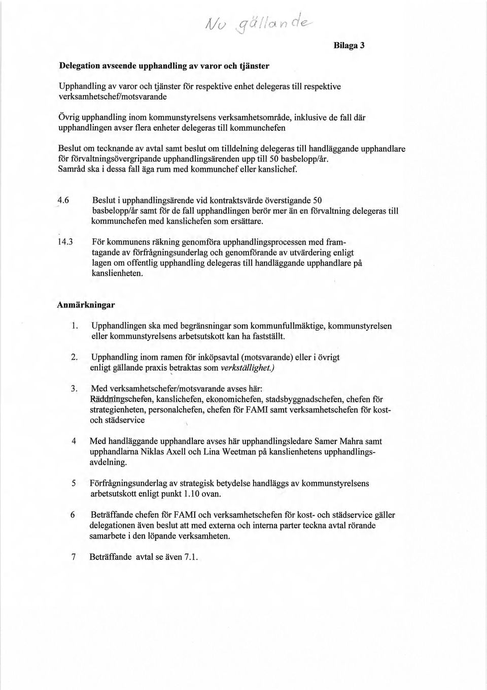 delegeras till handläggande upphandlare för förvaltningsövergripande upphandlingsärenden upp till 50 basbelopp/år. Samråd ska i dessa fall äga rum med kommunchef eller kanslichef. 4.