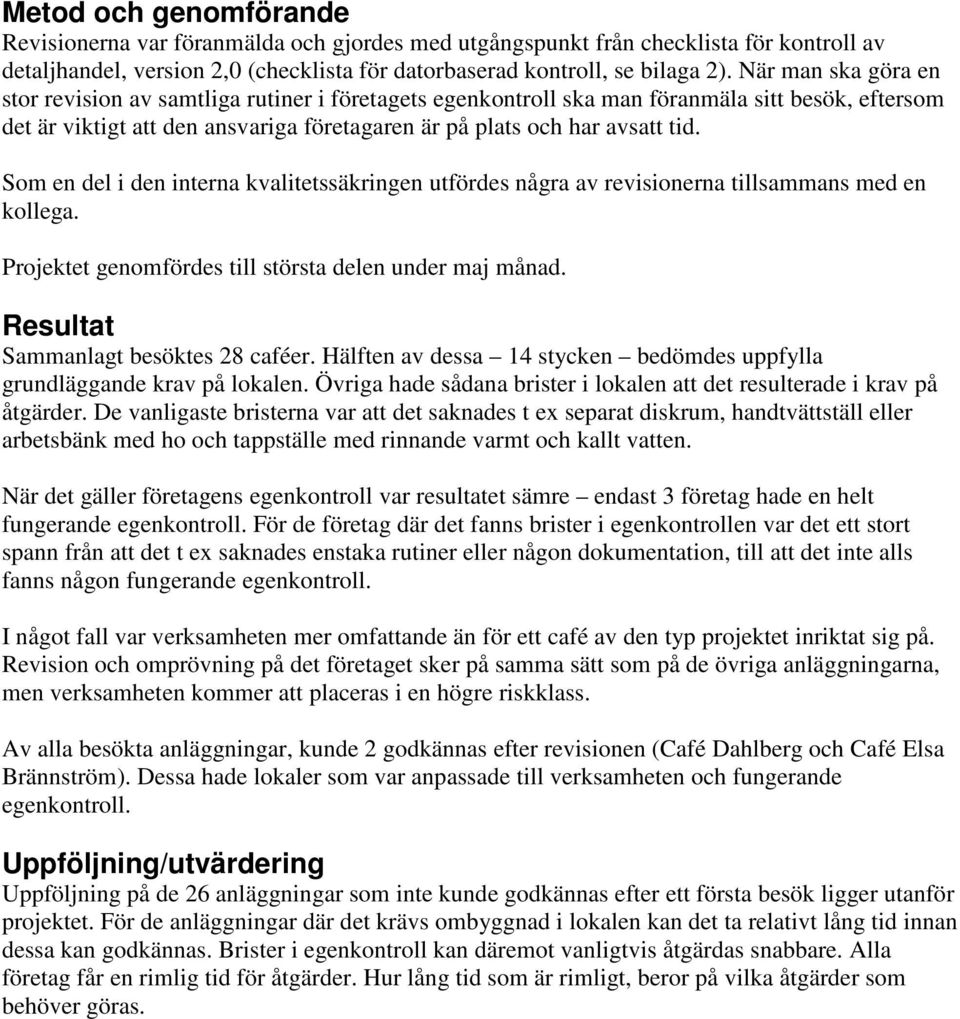 Som en del i den interna kvalitetssäkringen utfördes några av revisionerna tillsammans med en kollega. Projektet genomfördes till största delen under maj månad. Resultat Sammanlagt besöktes 28 caféer.