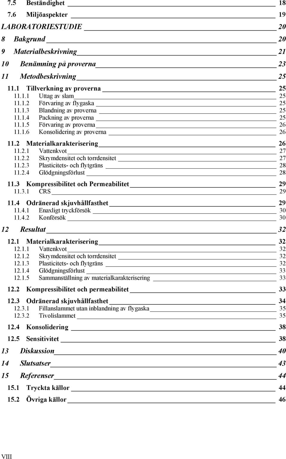 2.2 Skrymdensitet och torrdensitet 27 11.2.3 Plasticitets- och flytgräns 28 11.2.4 Glödgningsförlust 28 11.3 Kompressibilitet och Permeabilitet 29 11.3.1 CRS 29 11.4 Odränerad skjuvhållfasthet 29 11.