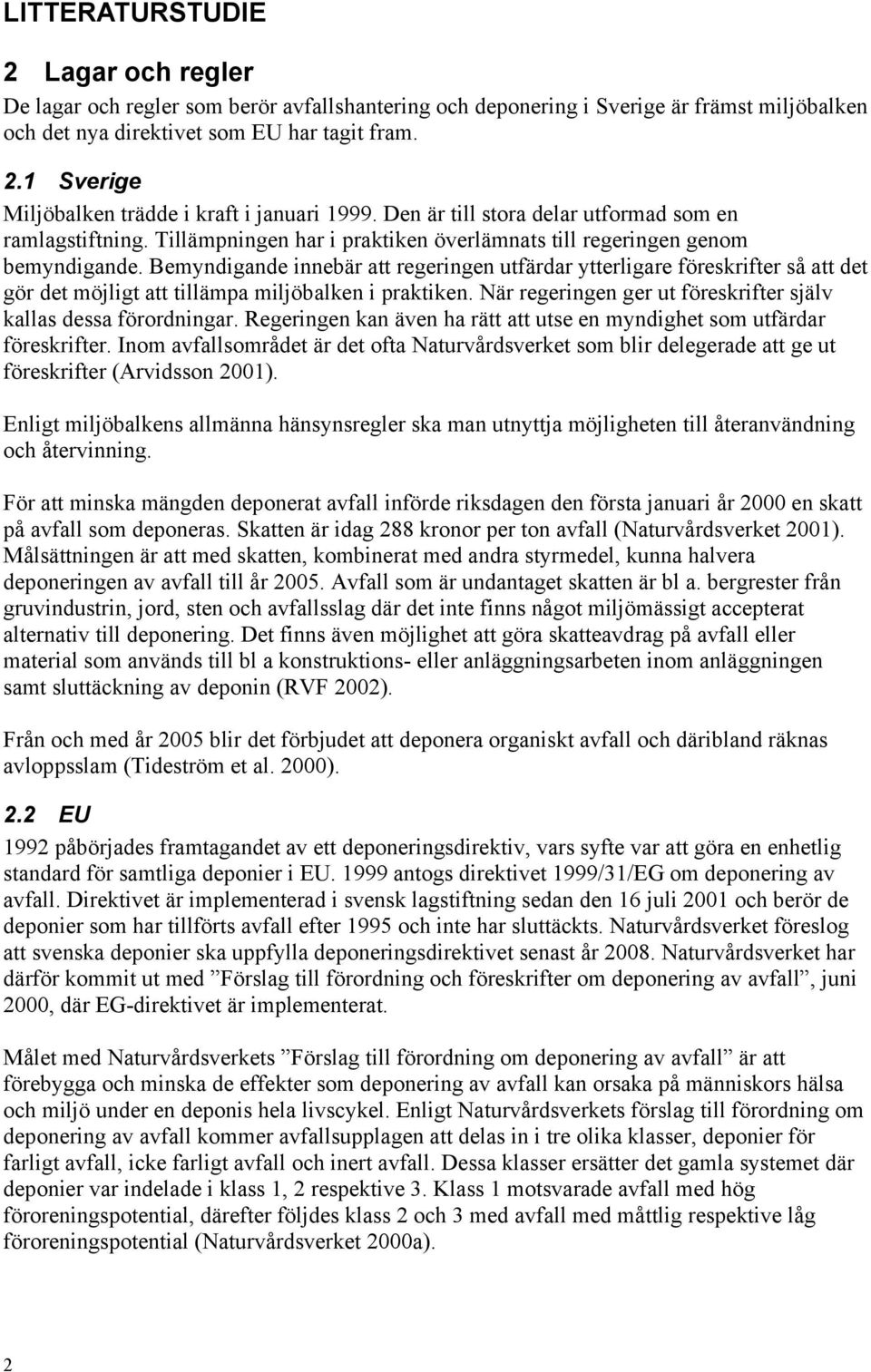 Bemyndigande innebär att regeringen utfärdar ytterligare föreskrifter så att det gör det möjligt att tillämpa miljöbalken i praktiken.