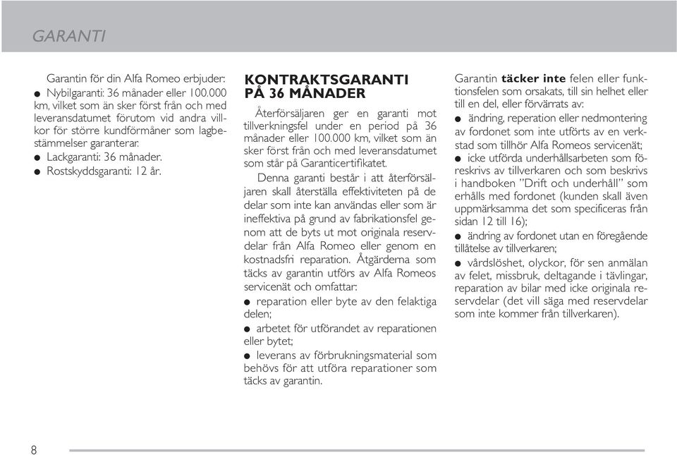 KONTRAKTSGARANTI PÅ 36 MÅNADER Återförsäljaren ger en garanti mot tillverkningsfel under en period på 36 månader eller 100.