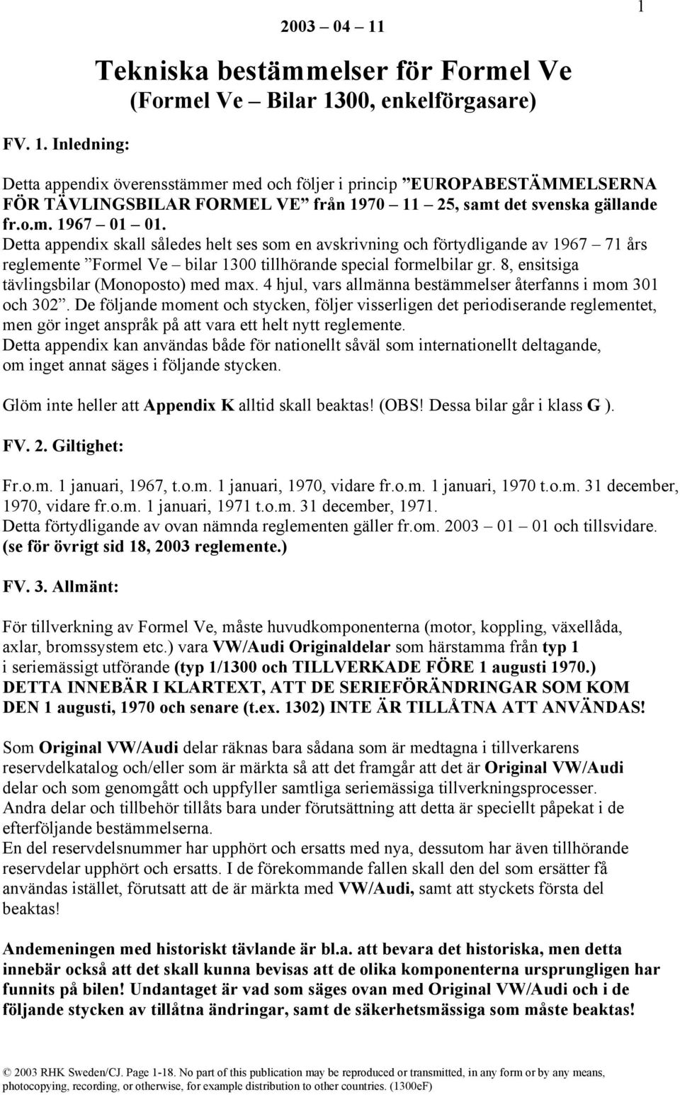 Detta appendix skall således helt ses som en avskrivning och förtydligande av 1967 71 års reglemente Formel Ve bilar 1300 tillhörande special formelbilar gr.