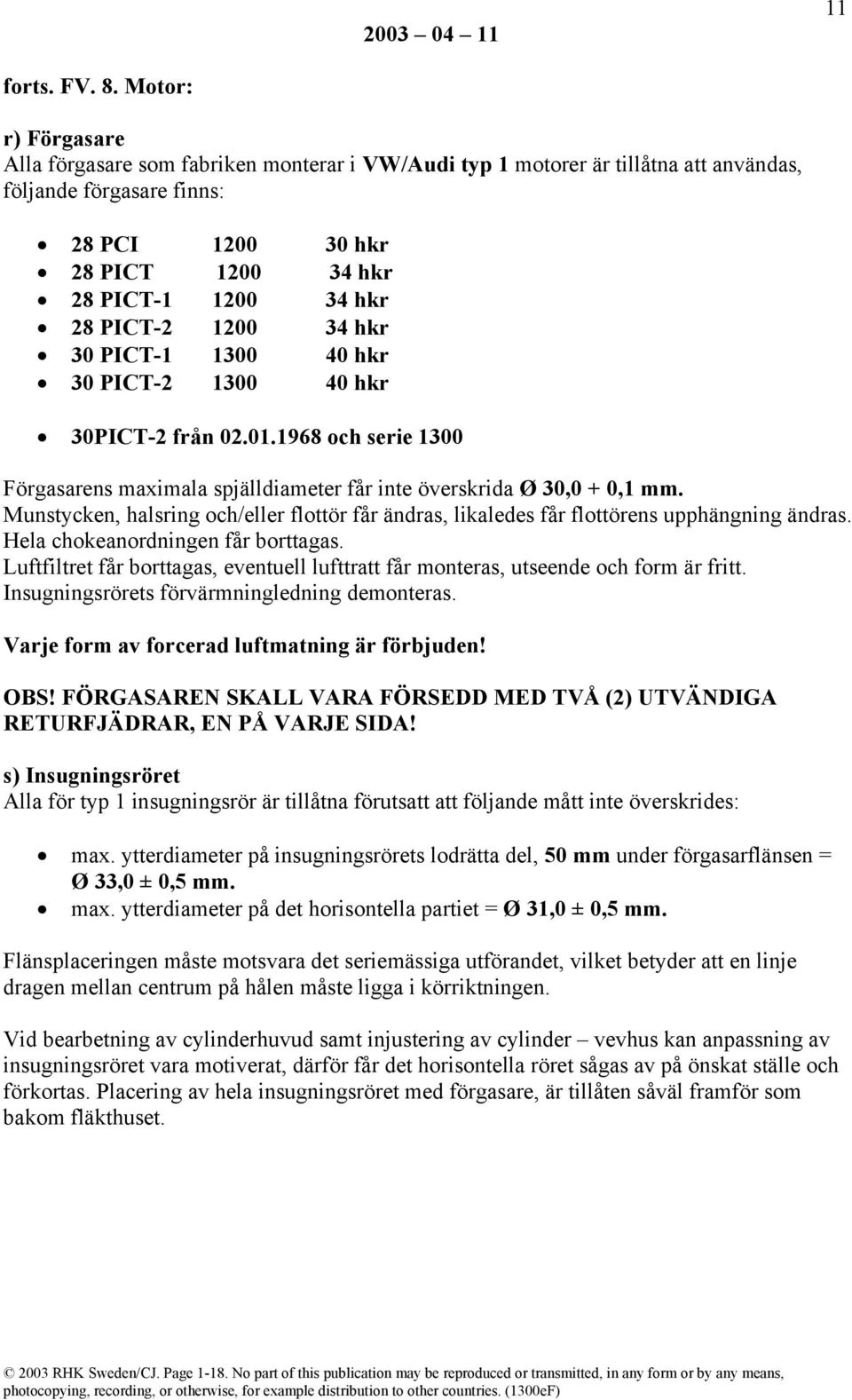 PICT-2 1200 34 hkr 30 PICT-1 1300 40 hkr 30 PICT-2 1300 40 hkr 30PICT-2 från 02.01.1968 och serie 1300 Förgasarens maximala spjälldiameter får inte överskrida Ø 30,0 + 0,1 mm.