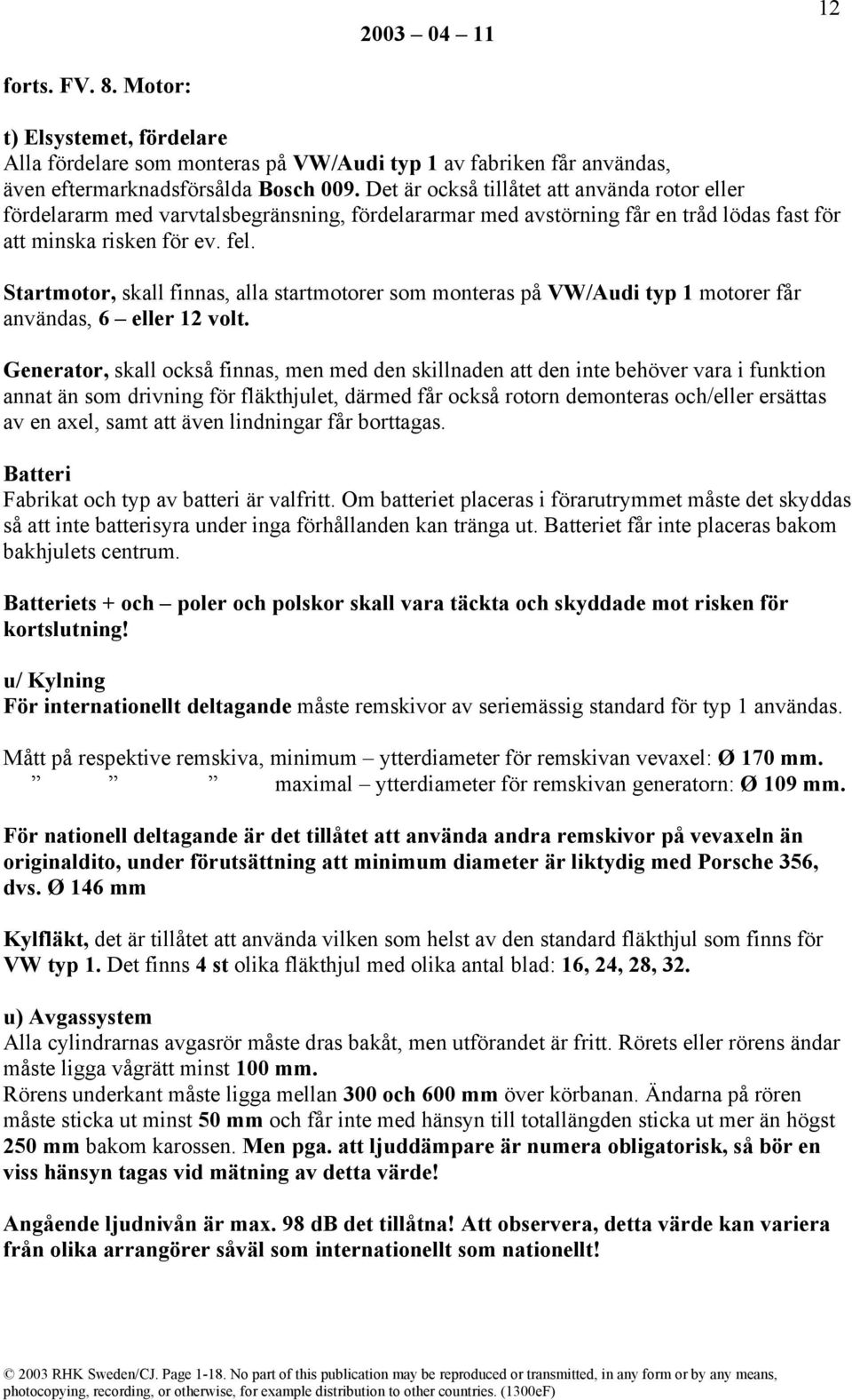 Startmotor, skall finnas, alla startmotorer som monteras på VW/Audi typ 1 motorer får användas, 6 eller 12 volt.