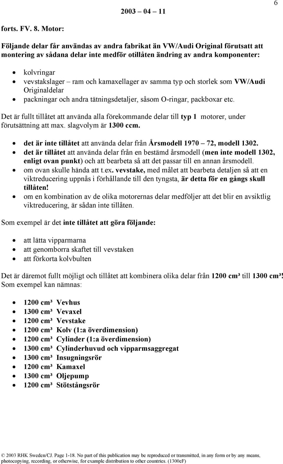 kamaxellager av samma typ och storlek som VW/Audi Originaldelar packningar och andra tätningsdetaljer, såsom O-ringar, packboxar etc.