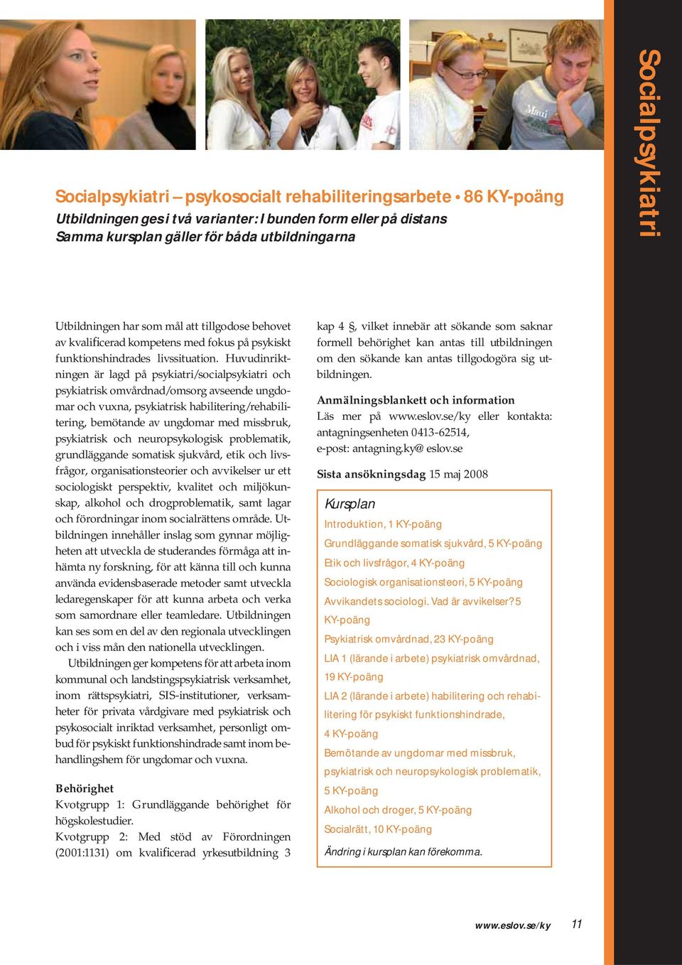 Huvudinriktningen är lagd på psykiatri/socialpsykiatri och psykiatrisk omvårdnad/omsorg avseende ungdomar och vuxna, psykiatrisk habilitering/rehabilitering, bemötande av ungdomar med missbruk,