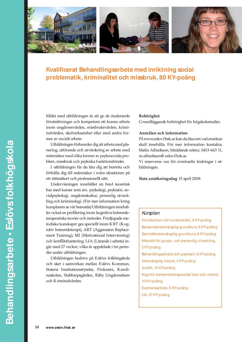 Utbildningen förbereder dig att arbeta med planering, utförande och utvärdering av arbete med människor med olika former av psykosociala problem, missbruk och psykiska funktionshinder.