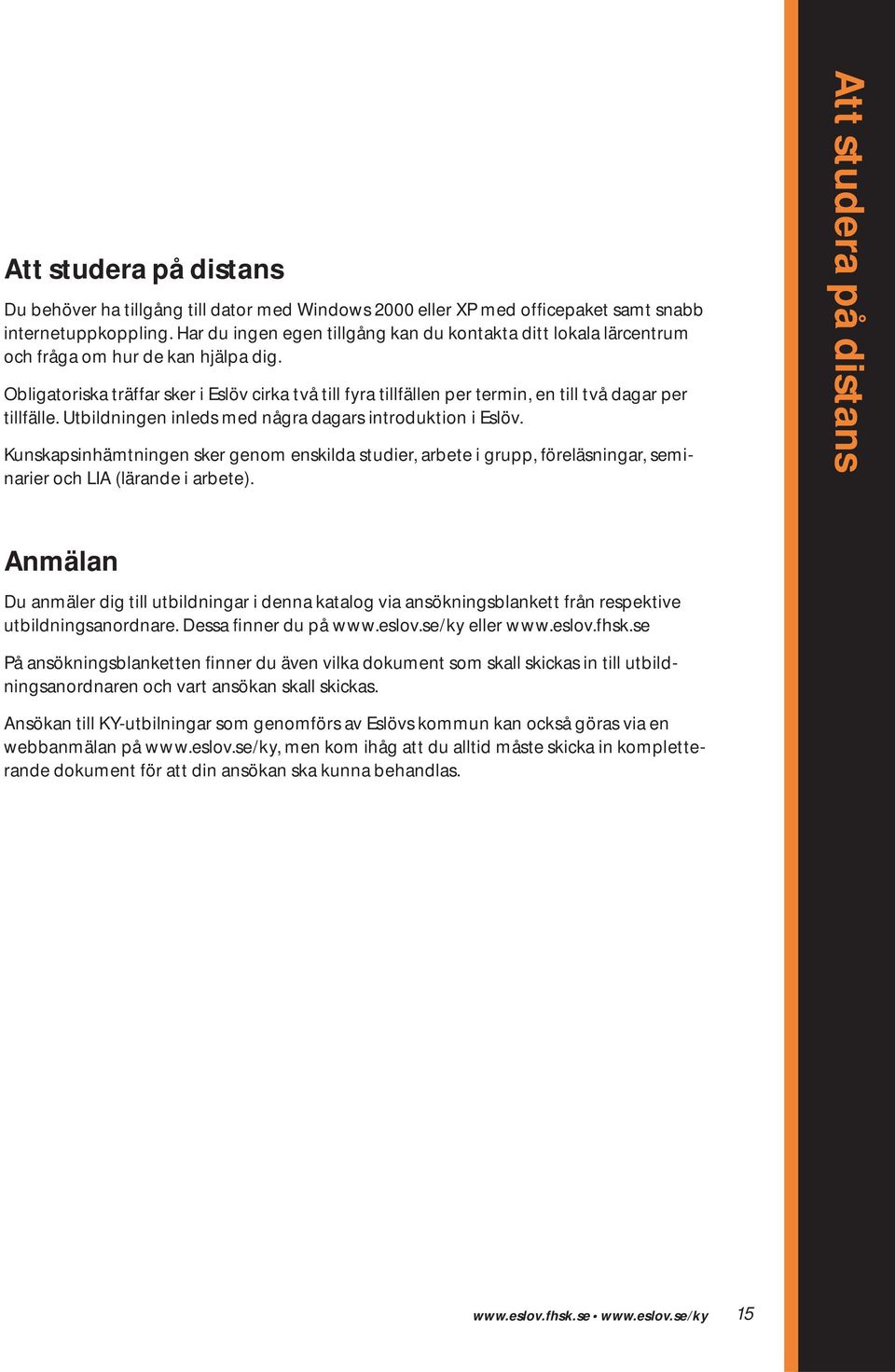 Obligatoriska träffar sker i Eslöv cirka två till fyra tillfällen per termin, en till två dagar per tillfälle. Utbildningen inleds med några dagars introduktion i Eslöv.