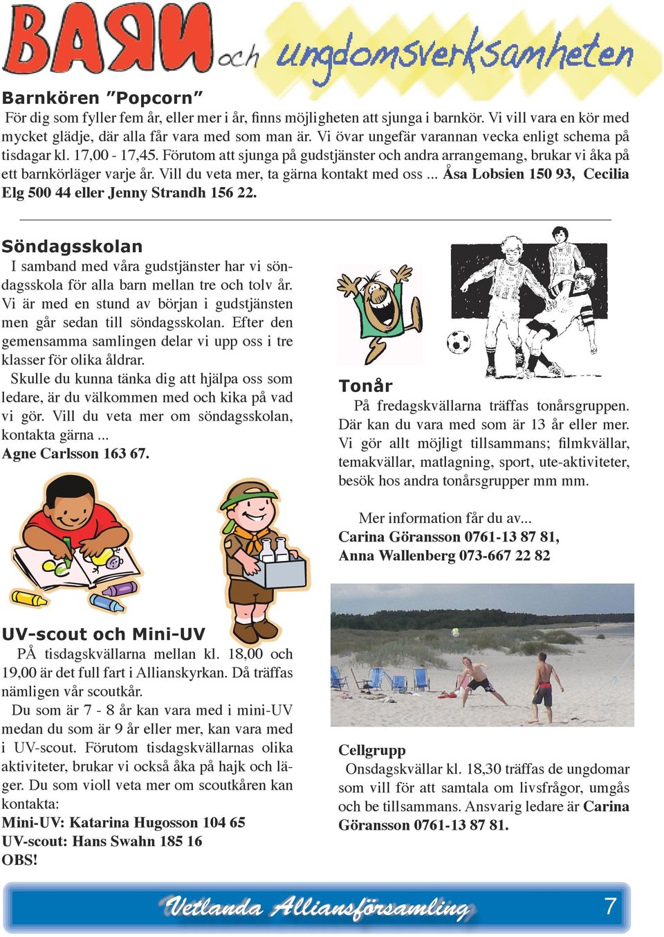 Vill du veta mer, ta gärna kontakt med oss... Åsa Lobsien 150 93, Cecilia Elg 500 44 eller Jenny Strandh 156 22.