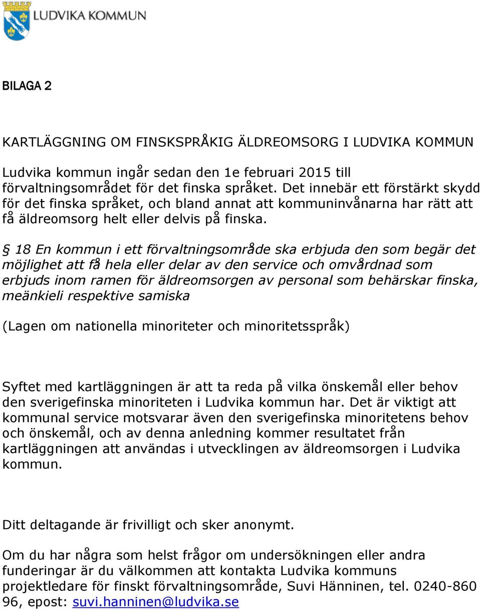 18 En kommun i ett förvaltningsområde ska erbjuda den som begär det möjlighet att få hela eller delar av den service och omvårdnad som erbjuds inom ramen för äldreomsorgen av personal som behärskar