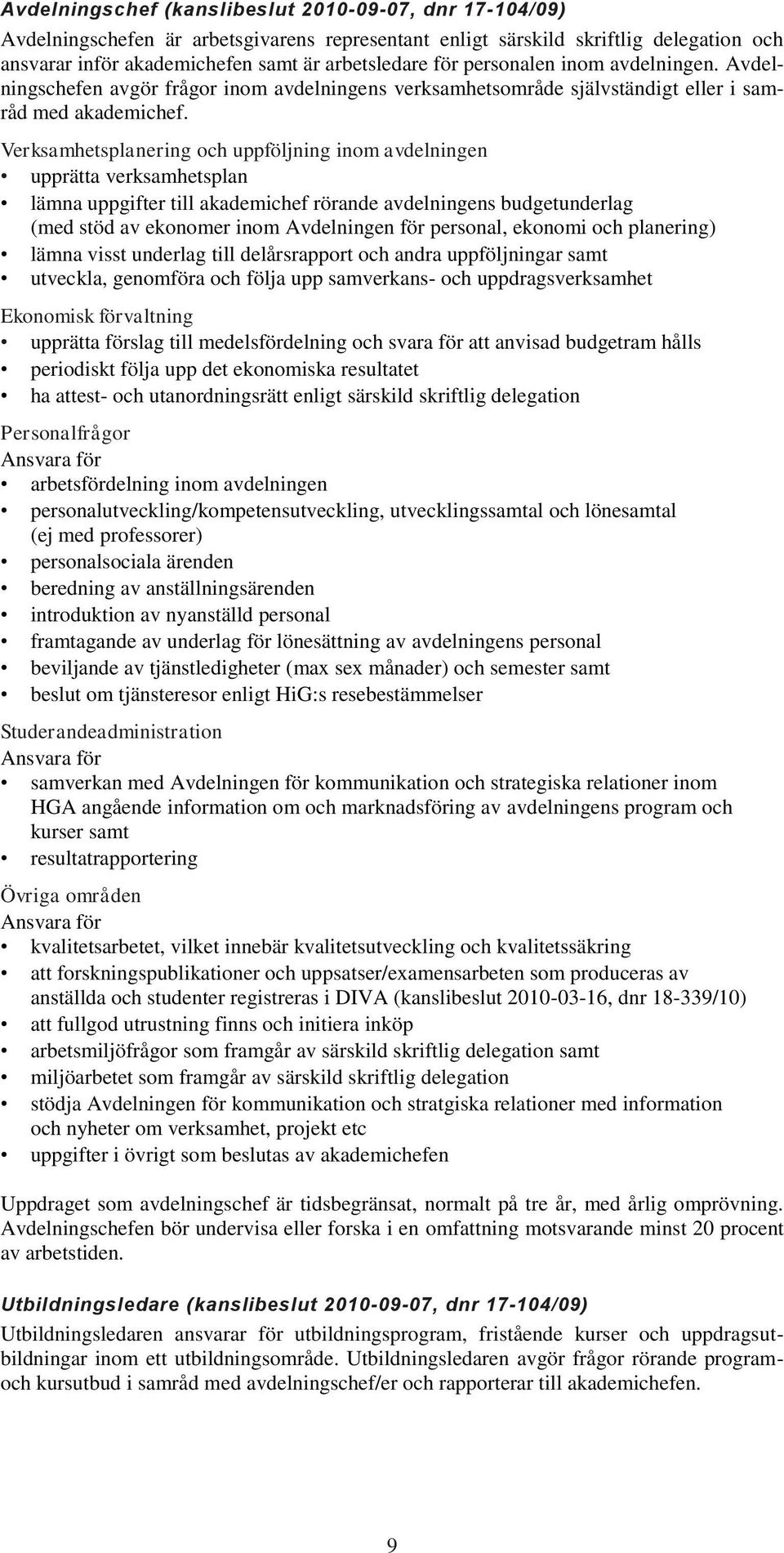 Verksamhetsplanering och uppföljning inom avdelningen upprätta verksamhetsplan lämna uppgifter till akademichef rörande avdelningens budgetunderlag (med stöd av ekonomer inom Avdelningen för