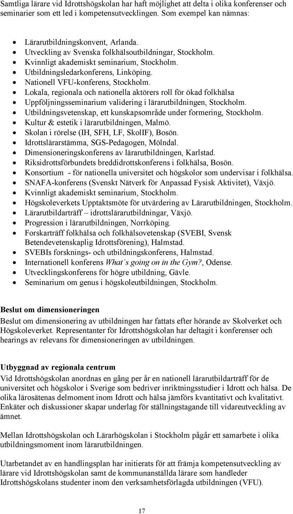 Lokala, regionala och nationella aktörers roll för ökad folkhälsa Uppföljningsseminarium validering i lärarutbildningen, Stockholm. Utbildningsvetenskap, ett kunskapsområde under formering, Stockholm.