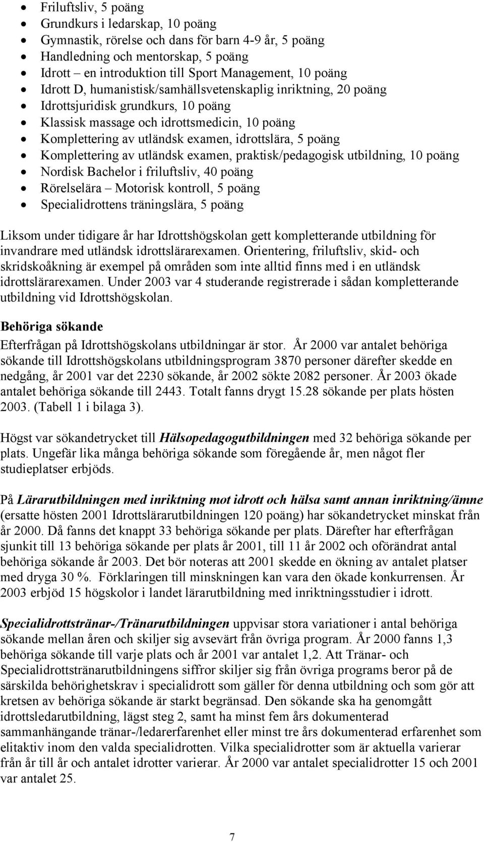 poäng Komplettering av utländsk examen, praktisk/pedagogisk utbildning, 10 poäng Nordisk Bachelor i friluftsliv, 40 poäng Rörelselära Motorisk kontroll, 5 poäng Specialidrottens träningslära, 5 poäng