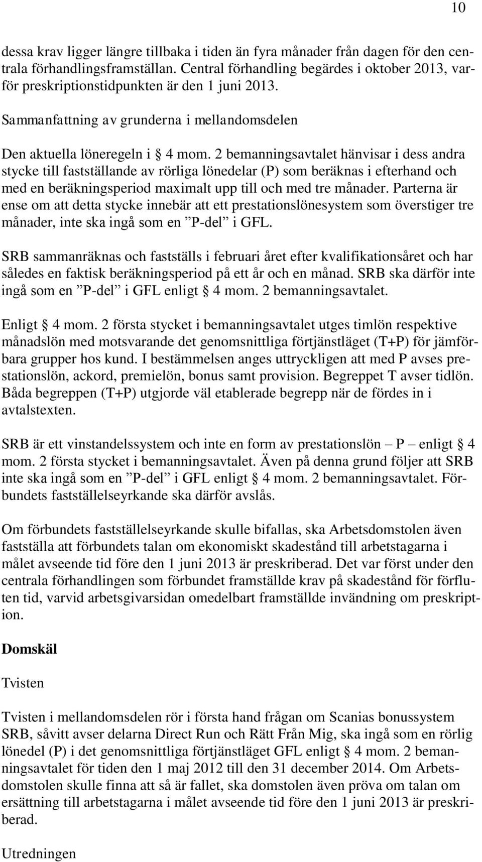 2 bemanningsavtalet hänvisar i dess andra stycke till fastställande av rörliga lönedelar (P) som beräknas i efterhand och med en beräkningsperiod maximalt upp till och med tre månader.