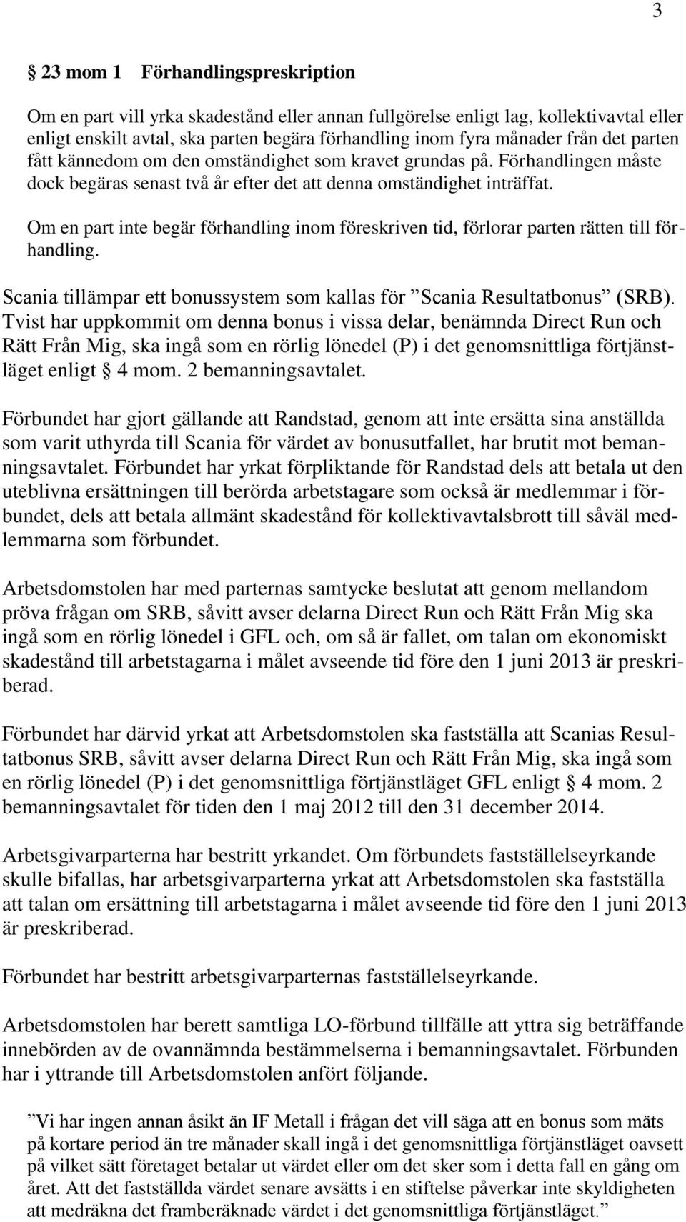 Om en part inte begär förhandling inom föreskriven tid, förlorar parten rätten till förhandling. Scania tillämpar ett bonussystem som kallas för Scania Resultatbonus (SRB).