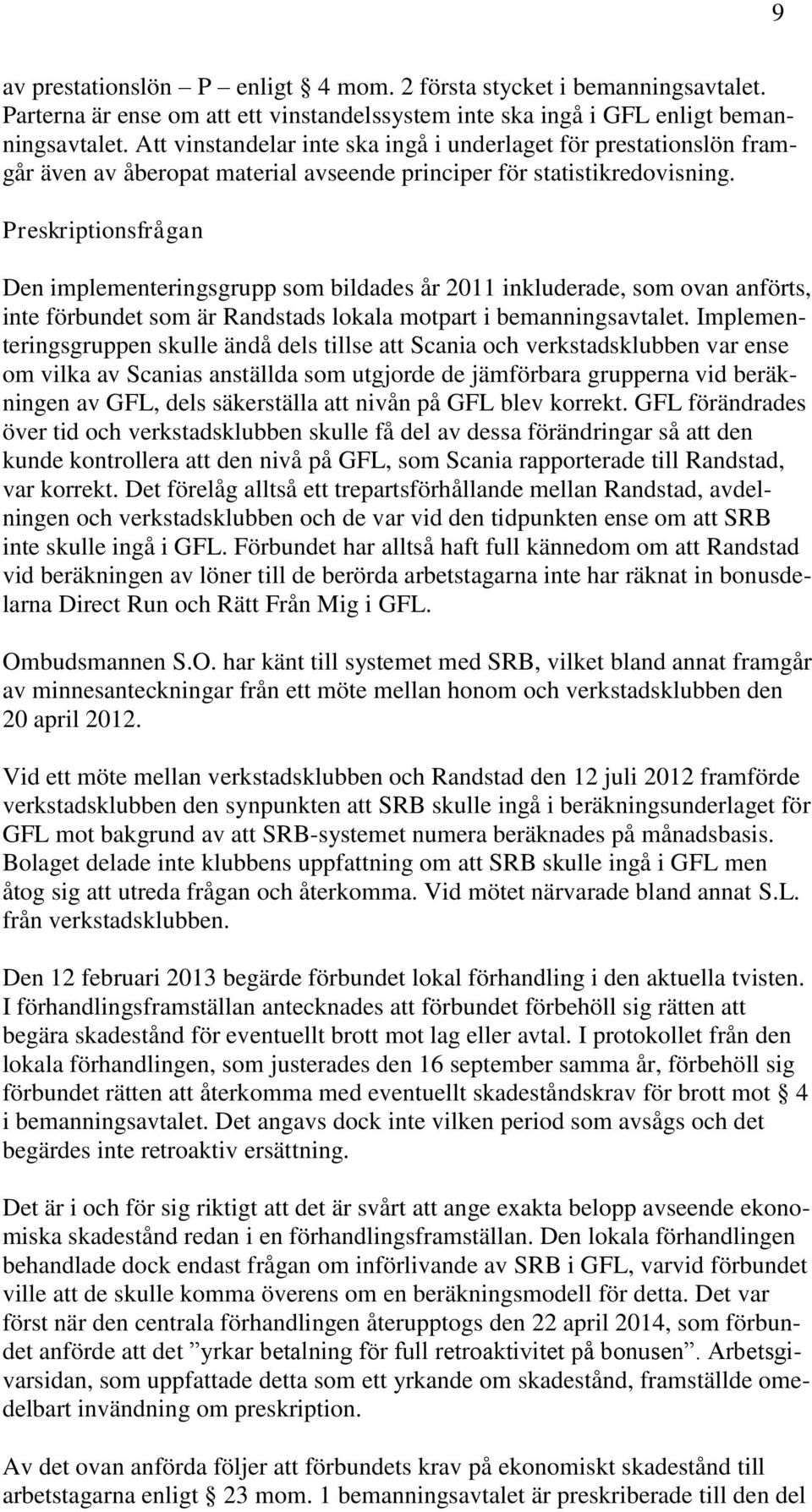 Preskriptionsfrågan Den implementeringsgrupp som bildades år 2011 inkluderade, som ovan anförts, inte förbundet som är Randstads lokala motpart i bemanningsavtalet.